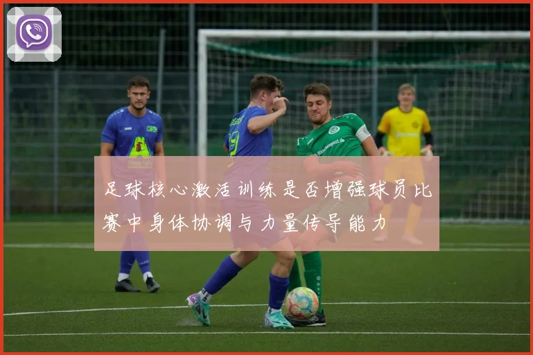 足球核心激活训练是否增强球员比赛中身体协调与力量传导能力